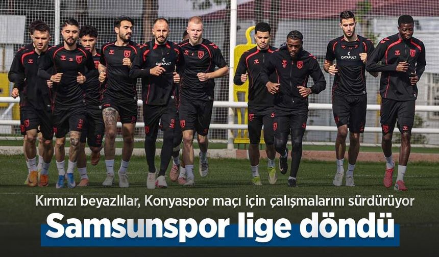 Kırmızı beyazlılar, Konyaspor maçı için çalışmalarını sürdürüyor, Samsunspor lige döndü