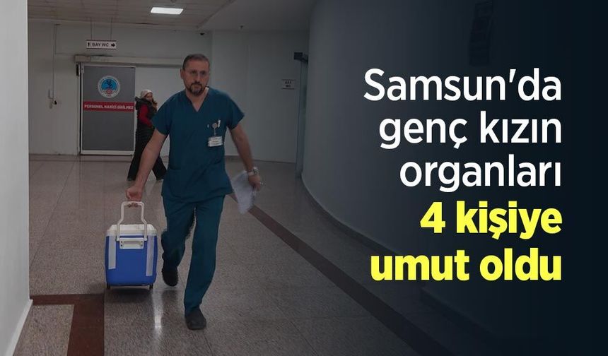 Samsun'da genç kızın organları 4 kişiye umut oldu