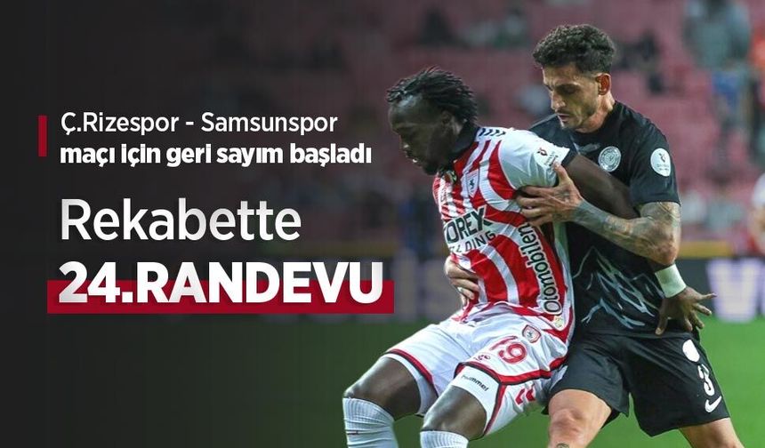 Ç.Rizespor - Samsunspor maçı için geri sayım başladı, Rekabette 24.RANDEVU