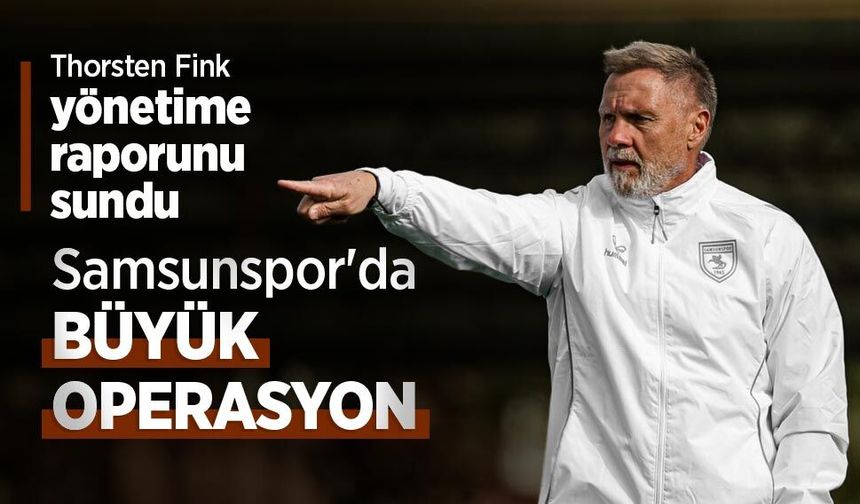 Thorsten Fink yönetime raporunu sundu, Samsunspor'da BÜYÜK OPERASYON