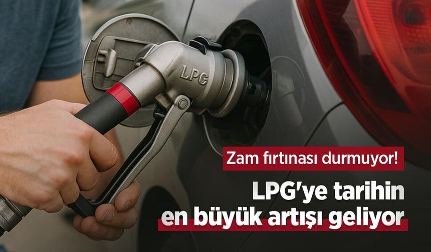 Zam fırtınası durmuyor! LPG'ye tarihin en büyük artışı geliyor
