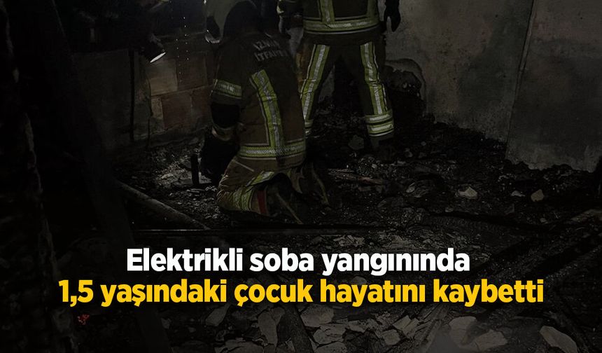 Elektrikli soba yangınında 1,5 yaşındaki çocuk hayatını kaybetti