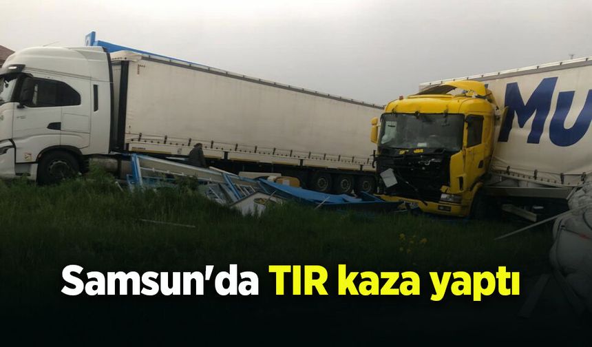 Samsun'da Tır kaza yaptı