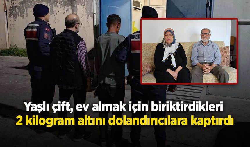 Yaşlı çift, ev almak için biriktirdikleri 2 kilogram altını dolandırıcılara kaptırdı