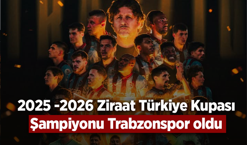 2025- 2026 Ziraat Türkiye Kupası Şampiyonu Trabzonspor oldu