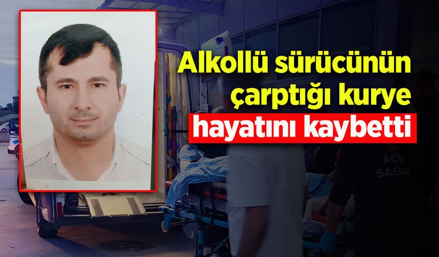 Alkollü sürücünün çarptığı kurye hayatını kaybetti