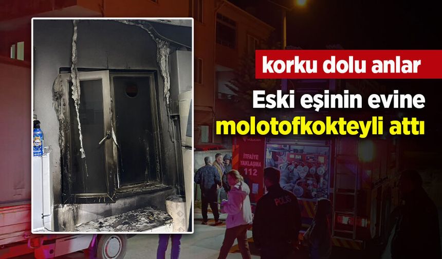 Eski eşinin evini molotofkokteyli attı