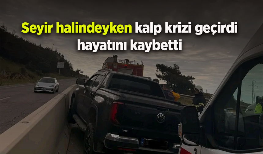 Seyir halindeyken kalp krizi geçirdi hayatını kaybetti