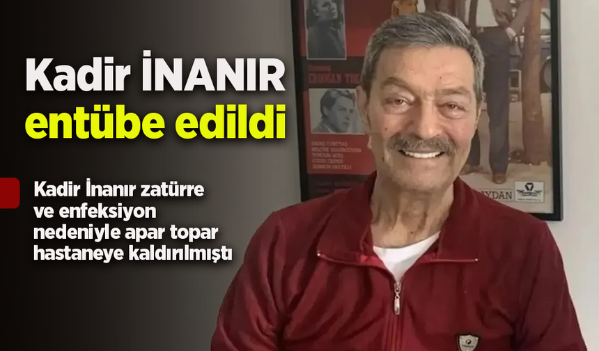 Kadir İNANIR entübe edildi