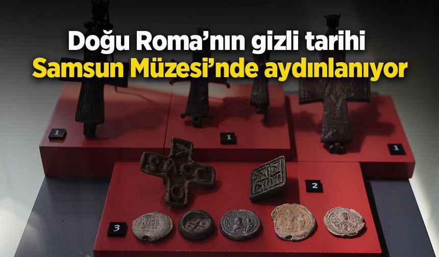 Doğu Roma’nın gizli tarihi Samsun Müzesi’nde aydınlanıyor