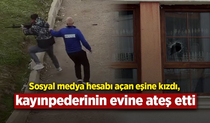 Sosyal medya hesabı açan eşine kızdı, kayınpederinin evine ateş etti