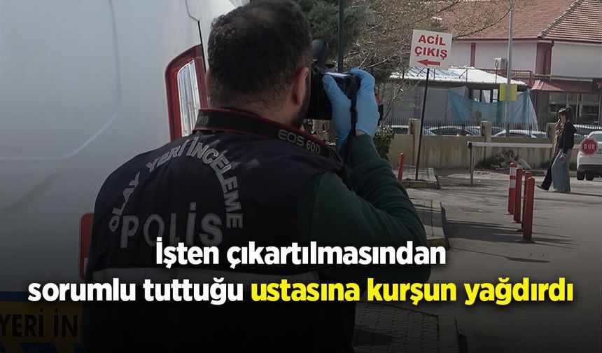 İşten çıkartılmasından  sorumlu tuttuğu ustasına kurşun yağdırdı