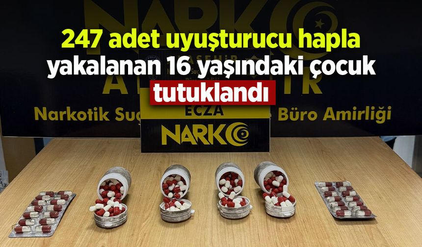 247 adet uyuşturucu hapla yakalanan 16 yaşındaki çocuk tutuklandı