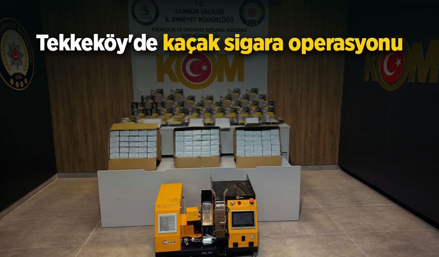 Tekkeköy'de kaçak sigara operasyonu