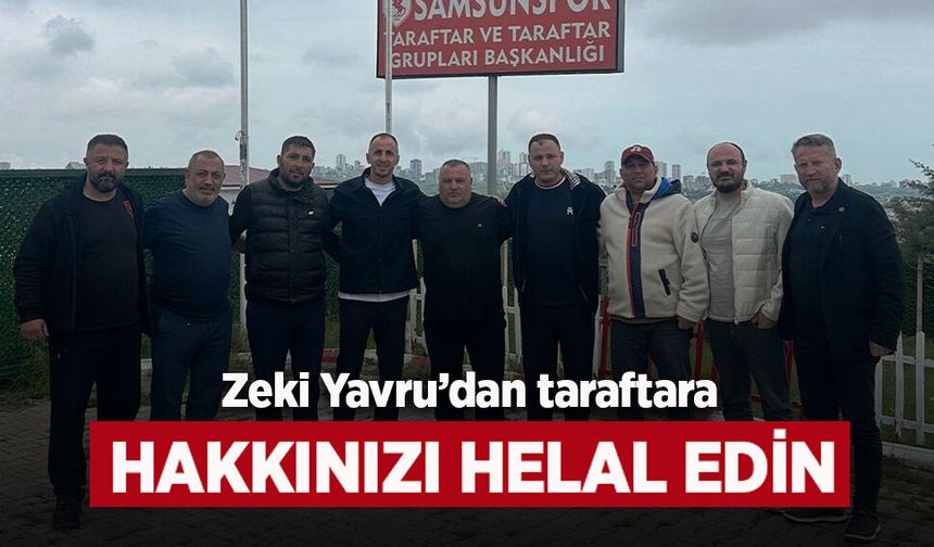 Zeki Yavru’dan taraftara: "Hakkınızı helal edin"