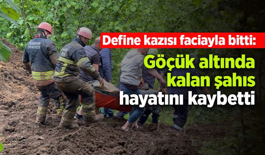 Define kazısı faciayla bitti: Göçük altında kalan şahıs hayatını kaybetti