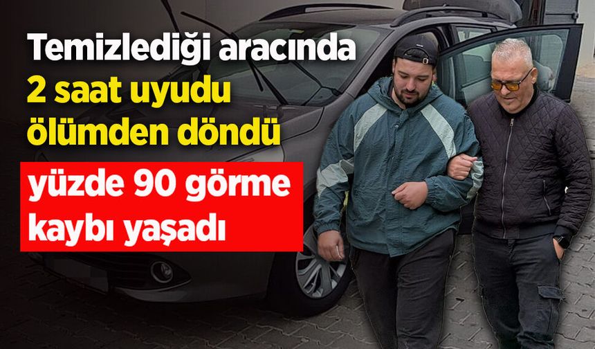 Temizlediği aracında 2 saat uyudu ölümden döndü, yüzde 90 görme kaybı yaşadı