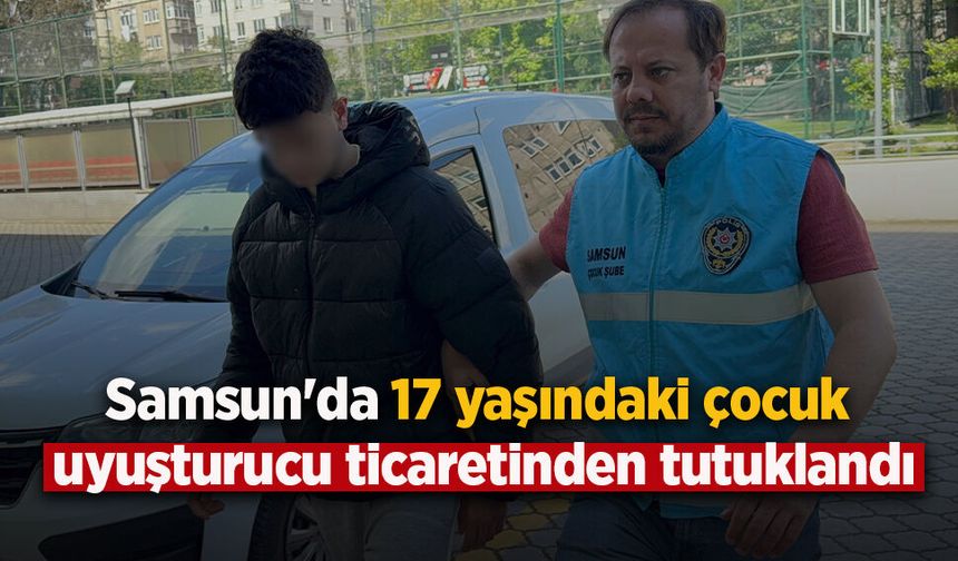 Samsun'da 17 yaşındaki çocuk uyuşturucu ticaretinden tutuklandı