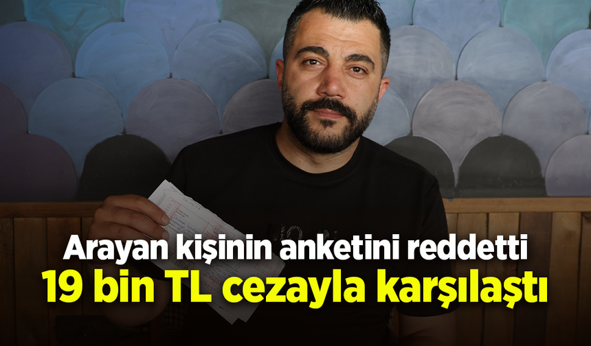 Arayan kişinin anketini reddetti 19 bin TL cezayla karşılaştı