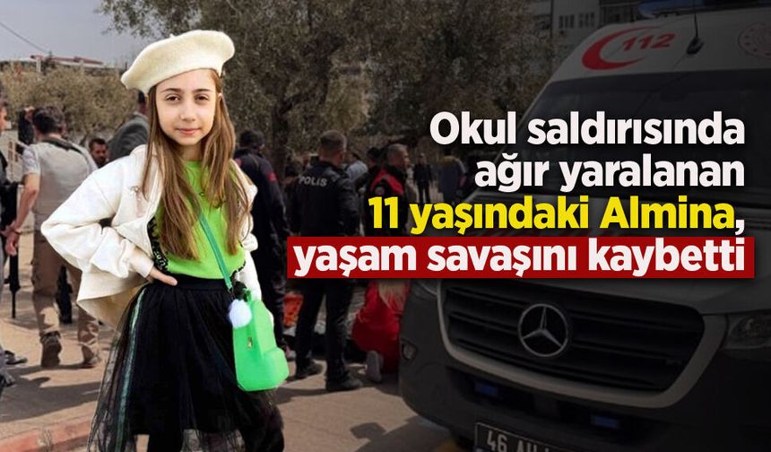 Okul saldırısında ağır yaralanan Almina, yaşam savaşını kaybetti