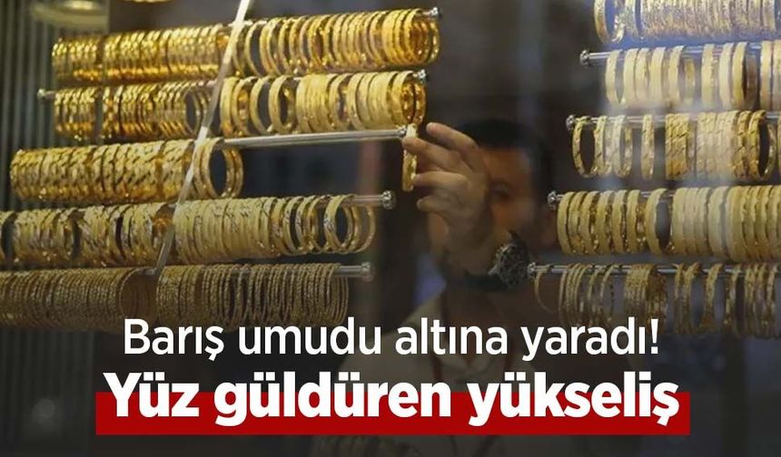 Barış umudu altına yaradı! Yüz güldüren yükseliş