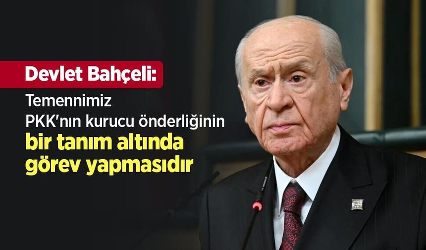 Devlet Bahçeli: “Temennimiz PKK'nın kurucu önderliğinin bir tanım altında görev yapmasıdır”