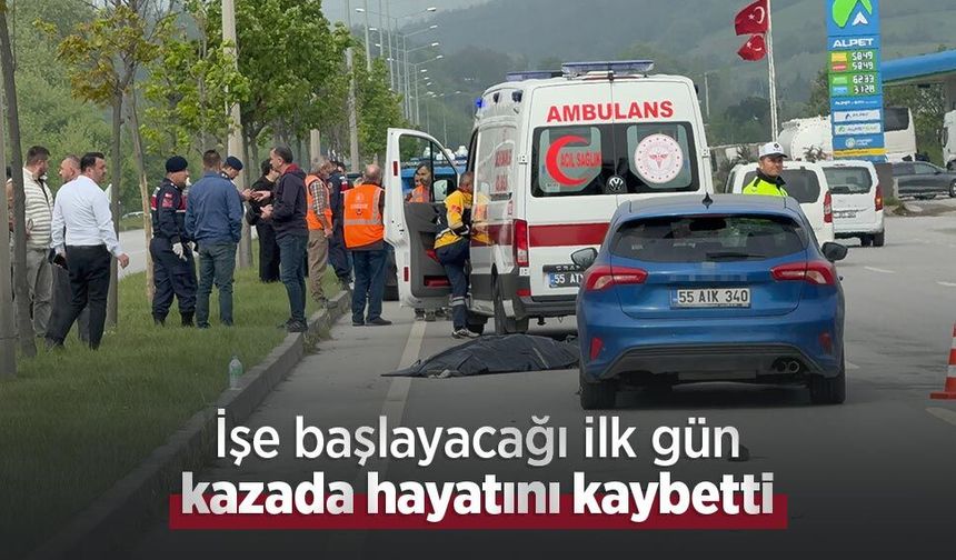 İşe başlayacağı ilk gün kazada hayatını kaybetti