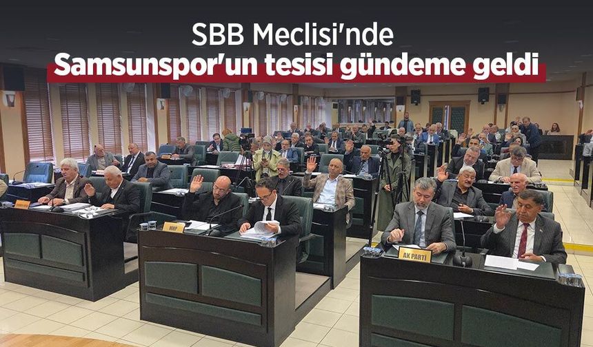 SBB Meclisi'nde Samsunspor'un tesisi gündeme geldi