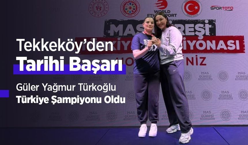 Tekkeköy’den Tarihi Başarı: Güler Yağmur Türkoğlu Türkiye Şampiyonu Oldu