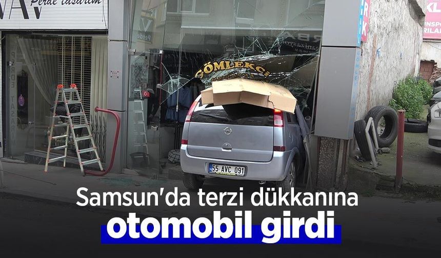 Samsun'da terzi dükkanına otomobil girdi