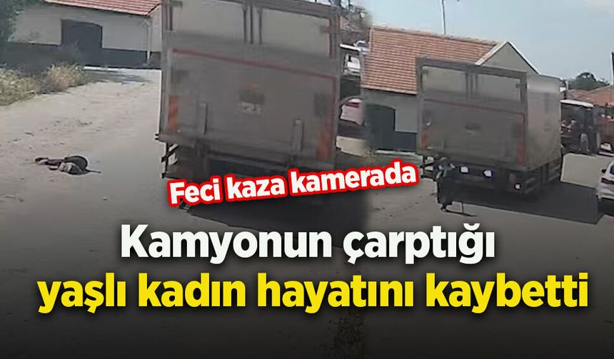 Kamyonun çarptığı yaşlı kadın hayatını kaybetti: Feci kaza kamerada