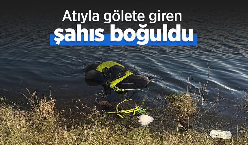 Atıyla gölete giren şahıs boğuldu