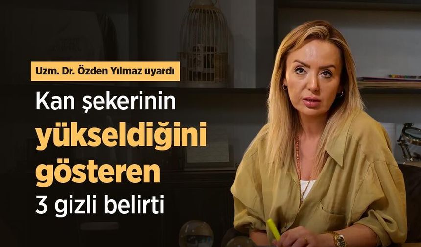 Uzm. Dr. Özden Yılmaz uyardı: Kan şekerinin yükseldiğini gösteren 3 gizli belirti
