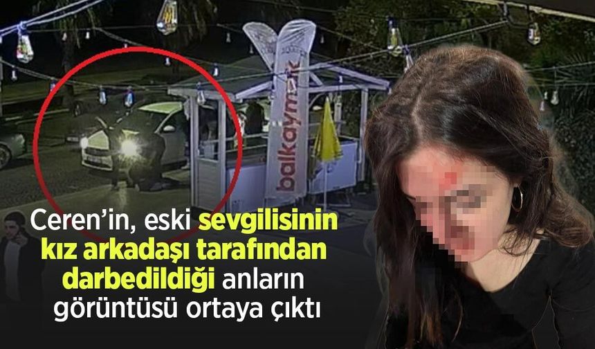 Ceren’in, eski sevgilisinin kız arkadaşı tarafından darbedildiği anların görüntüsü ortaya çıktı