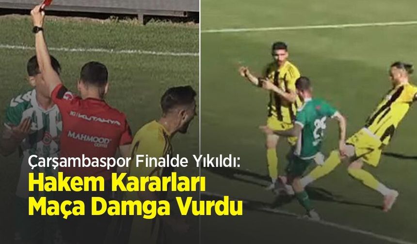 Çarşambaspor Finalde Yıkıldı: Hakem Kararları Maça Damga Vurdu