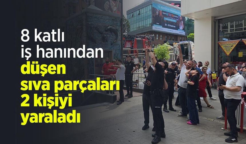 8 katlı iş hanından düşen sıva parçaları 2 kişiyi yaraladı