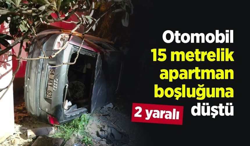 Otomobil 15 metrelik apartman boşluğuna düştü: 2 yaralı