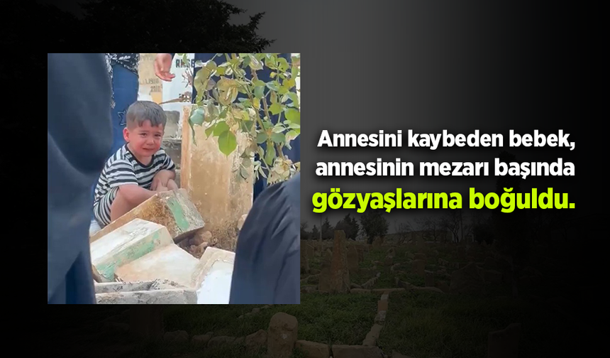 Annesini kaybeden bebek, annesinin mezarı başında gözyaşlarına boğuldu.