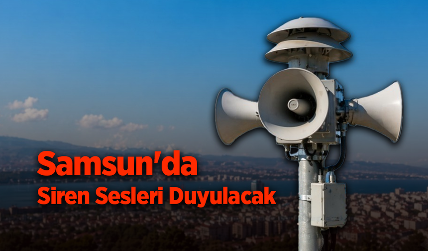 Samsun'da sirenler test için çalacak: Vatandaşlara "Panik yapmayın" uyarısı