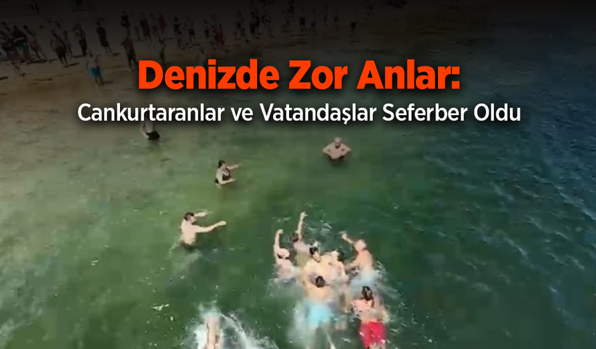 Denizde Zor Anlar: Cankurtaranlar ve Vatandaşlar Seferber Oldu