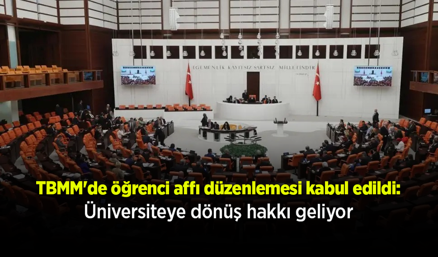 TBMM'de öğrenci affı düzenlemesi kabul edildi: Üniversiteye dönüş hakkı geliyor