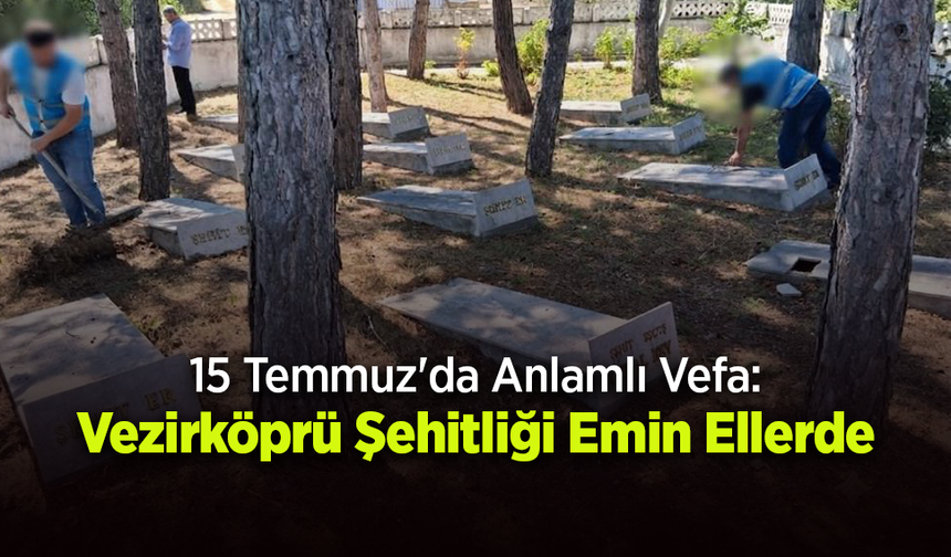 Vezirköprü'de 15 Temmuz'a Yakışan Vefa: Şehitlikte Bakım ve Temizlik Çalışması