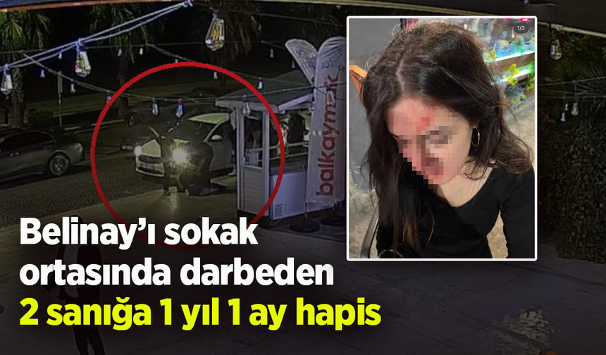 Belinay’ı sokak ortasında darbeden 2 sanığa 1 yıl 1 ay hapis