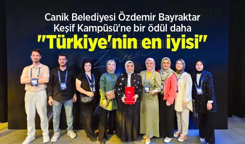 Canik Belediyesi Özdemir Bayraktar Keşif Kampüsü'ne bir ödül daha: "Türkiye'nin en iyisi"