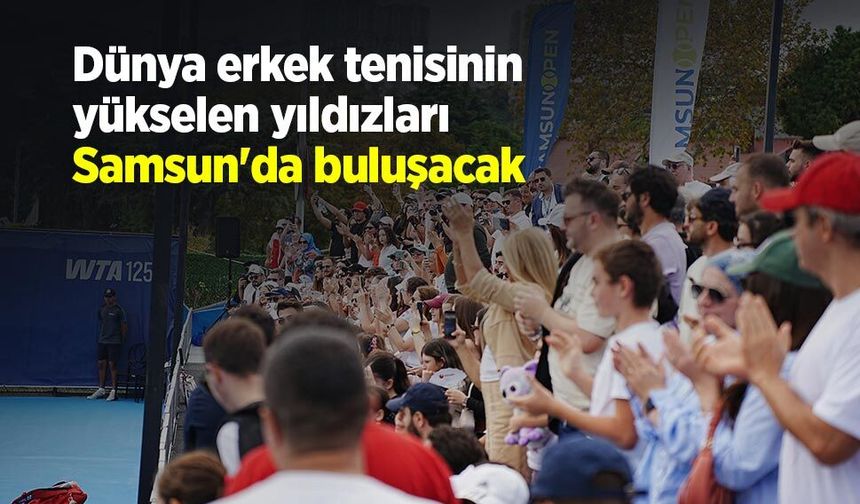 Dünya erkek tenisinin yükselen yıldızları Samsun'da buluşacak