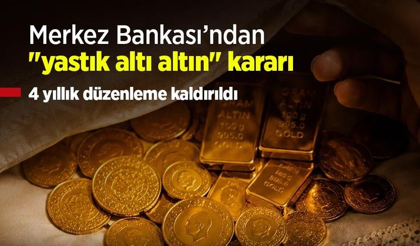 Merkez Bankası’ndan "yastık altı altın" kararı: 4 yıllık düzenleme kaldırıldı