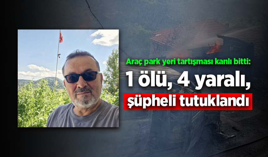 Araç park yeri tartışmasında katliam: 1 ölü, 4 yaralı, şüpheli tutuklandı