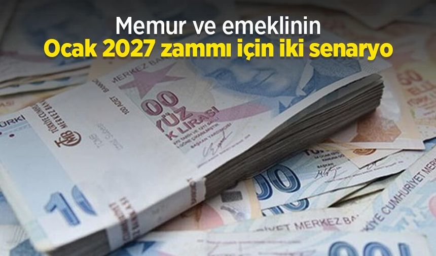 Memur ve emeklinin Ocak 2027 zammı için iki senaryo