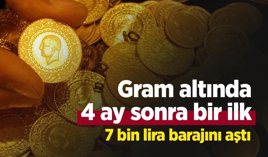 Gram altında 4 ay sonra bir ilk: 7 bin lira barajını aştı
