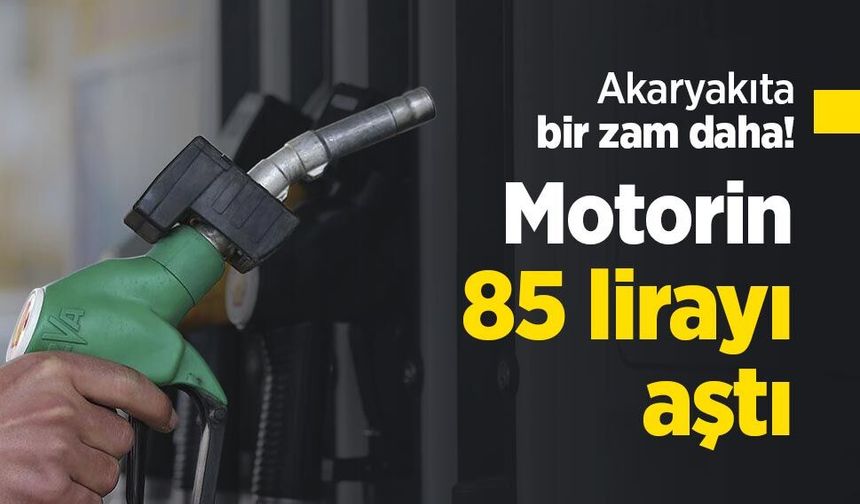 Akaryakıta bir zam daha! Motorin 85 lirayı aştı